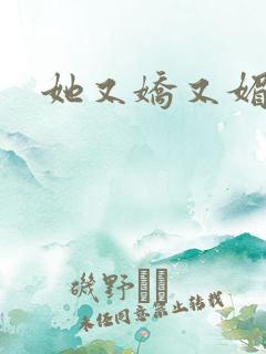 她又娇又媚姜堰