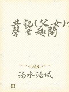 共犯(父女)余声笔趣阁