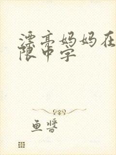 漂亮妈妈在观有限中字