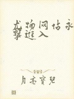 尤物网站永久点击进入