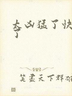 太凶猛了快撞烂了