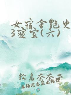 女宿舍艳史223寝室(六)