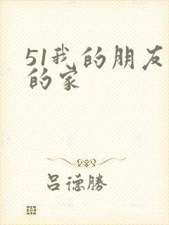51我的朋友我的家