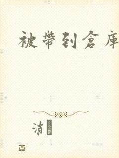 被带到仓库糟蹋