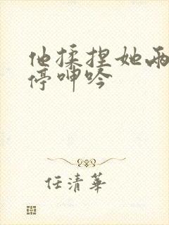 他揉捏她两乳不停呻吟