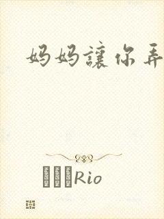 妈妈让你弄的够