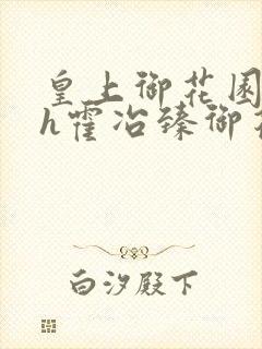 皇上御花园hlh霍冶臻御花园的3p3