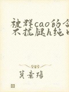 被群cao的合不拢腿h纯肉视频