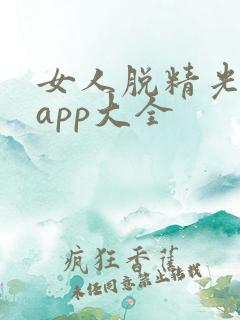 女人脱精光直播app大全