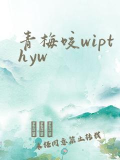 青梅咬wipthyw