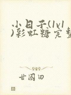 小日子(1v1)彩虹糖完整版