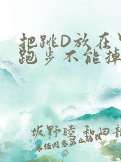 把跳D放在里面跑步不能掉