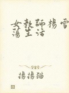 女教师杨雪的性荡生活