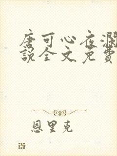 唐可心夜澜绝小说全文免费阅读