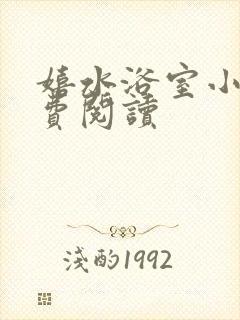 嬉水浴室小说免费阅读