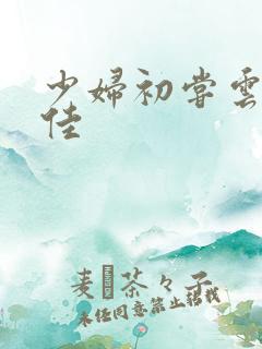 少妇初尝云雨柔佳