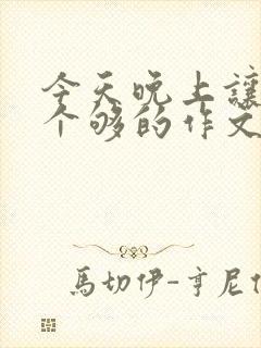 今天晚上让你桶个够的作文