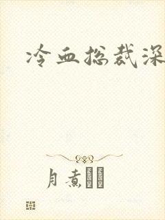 冷血总裁深深爱