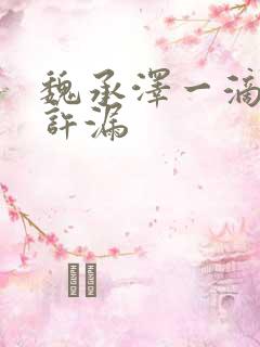 魏承泽一滴都不许漏