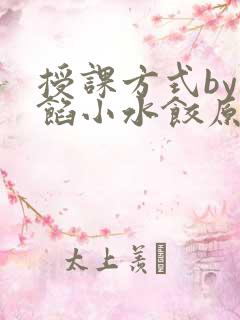 授课方式by肉馅小水饺原文