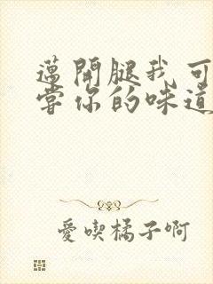 迈开腿我可以尝尝你的味道