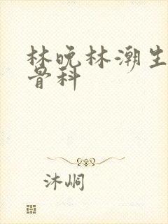 林晚林潮生野火骨科