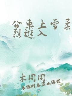 公车上雪柔被猛烈进入