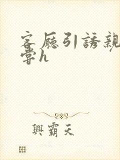 客厅引诱亲女乱尝h