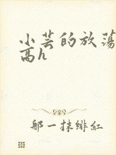 小芸的放荡日记高h