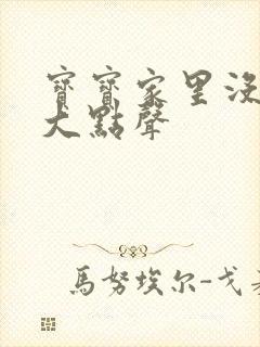 宝宝家里没人叫大点声