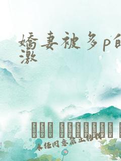 娇妻被多p的刺激