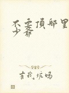 不要顶哪里好涨少爷