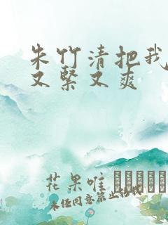 朱竹清把我夹得又紧又爽