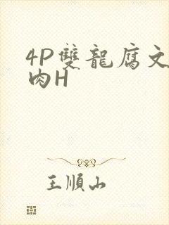 4P双龙腐文纯肉H
