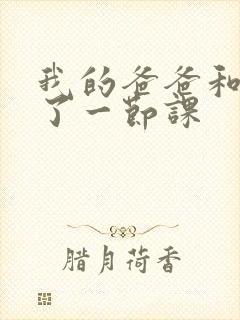 我的爸爸和我C了一节课