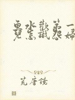 鱼水欢第一回锄儿怎识怨妇怨