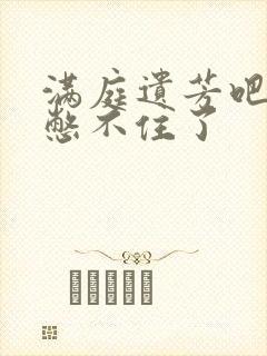 满庭遗芳吧FX憋不住了