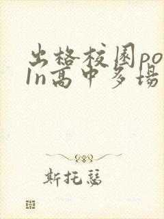 出格校园pop1n高中多场地