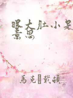 眼大肚小是什么意思