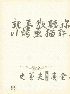 就喜欢听你叫1v1烤鱼猫许薇