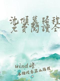 沈倾慕归程小说免费阅读全文