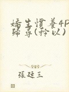 娇生惯养4PH归寻(矜以)