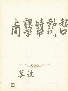 上课时勃起了女同学帮我口