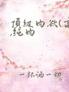 顶级肉欲(高h,纯肉