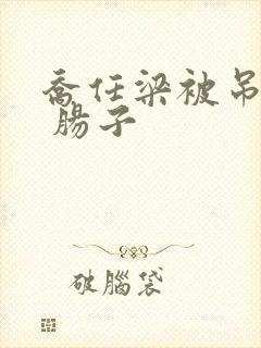 乔任梁被吊图片 肠子