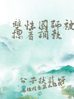 双性国师被皇帝摁着调教