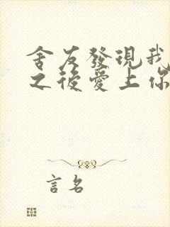 舍友发现我是双之后爱上你的字