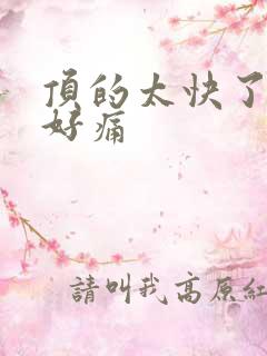 顶的太快了宝宝好痛