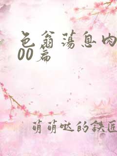 色翁荡息肉欲500篇