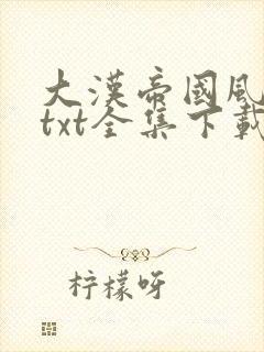 大汉帝国风云录txt全集下载